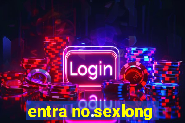 entra no.sexlong